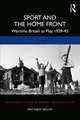 Sport and the Home Front: Wartime Britain at Play, 1939-45