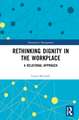 Rethinking Dignity in the Workplace: A Relational Approach