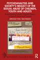 Psychoanalysis and Society’s Neglect of the Sexual Abuse of Children, Youth and Adults: Re-addressing Freud’s Original Theory of Sexual Abuse and Trauma