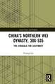 China’s Northern Wei Dynasty, 386-535: The Struggle for Legitimacy