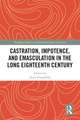 Castration, Impotence, and Emasculation in the Long Eighteenth Century