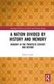 A Nation Divided by History and Memory: Hungary in the Twentieth Century and Beyond