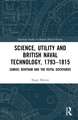 Science, Utility and British Naval Technology, 1793–1815: Samuel Bentham and the Royal Dockyards