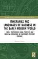 Itineraries and Languages of Madness in the Early Modern World: Family Experience, Legal Practice, and Medical Knowledge in Eighteenth-Century Tuscany