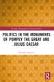 Politics in the Monuments of Pompey the Great and Julius Caesar