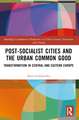 Post-socialist Cities and the Urban Common Good: Transformations in Central and Eastern Europe