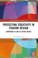 Protecting Creativity in Fashion Design: US Laws, EU Design Rights, and Other Dimensions of Protection