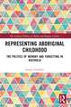 Representing Aboriginal Childhood: The Politics of Memory and Forgetting in Australia