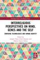 Interreligious Perspectives on Mind, Genes and the Self: Emerging Technologies and Human Identity