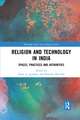 Religion and Technology in India: Spaces, Practices and Authorities