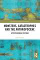 Monsters, Catastrophes and the Anthropocene: A Postcolonial Critique