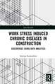 Work Stress Induced Chronic Diseases in Construction: Discoveries using data analytics