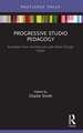 Progressive Studio Pedagogy: Examples from Architecture and Allied Design Fields