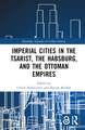 Imperial Cities in the Tsarist, the Habsburg, and the Ottoman Empires