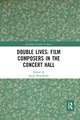 Double Lives: Film Composers in the Concert Hall