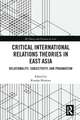 Critical International Relations Theories in East Asia: Relationality, Subjectivity, and Pragmatism