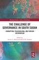 The Challenge of Governance in South Sudan: Corruption, Peacebuilding, and Foreign Intervention