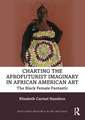 Charting the Afrofuturist Imaginary in African American Art: The Black Female Fantastic