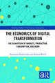 The Economics of Digital Transformation: The Disruption of Markets, Production, Consumption, and Work