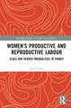 Women’s Productive and Reproductive Labour: Class and Gender Inequalities in Turkey