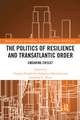 The Politics of Resilience and Transatlantic Order: Enduring Crisis?