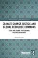 Climate Change Justice and Global Resource Commons: Local and Global Postcolonial Political Ecologies