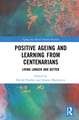 Positive Ageing and Learning from Centenarians: Living Longer and Better