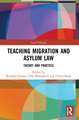 Teaching Migration and Asylum Law: Theory and Practice