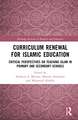 Curriculum Renewal for Islamic Education: Critical Perspectives on Teaching Islam in Primary and Secondary Schools