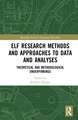 ELF Research Methods and Approaches to Data and Analyses: Theoretical and Methodological Underpinnings