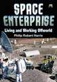 Space Enterprise: Living and Working Offworld in the 21st Century