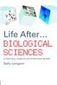 Life After...Biological Sciences: A Practical Guide to Life After Your Degree