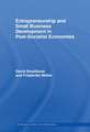 Entrepreneurship and Small Business Development in Post-Socialist Economies