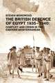 The British Defence of Egypt, 1935-40: Conflict and Crisis in the Eastern Mediterranean