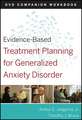 Evidence–Based Treatment Planning for Generalized Anxiety Disorder DVD Companion Workbook