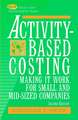 Activity–Based Costing: Making It Work for Small a & Mid–Sized Companies 2e