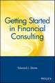 Getting Started in Financial Consulting – Comprehensive Coverage Completely Up–To–Date