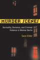 Murder Scenes: Normality, Deviance, and Criminal Violence in Weimar Berlin