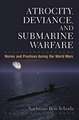 Atrocity, Deviance, and Submarine Warfare: Norms and Practices during the World Wars