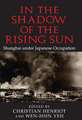 In the Shadow of the Rising Sun: Shanghai under Japanese Occupation