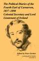 The Political Diaries of the Fourth Earl of Carnarvon, 1857–1890: Volume 35: Colonial Secretary and Lord-Lieutenant of Ireland