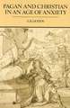 Pagan and Christian in an Age of Anxiety: Some Aspects of Religious Experience from Marcus Aurelius to Constantine