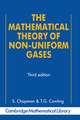 The Mathematical Theory of Non-uniform Gases: An Account of the Kinetic Theory of Viscosity, Thermal Conduction and Diffusion in Gases