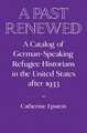 A Past Renewed: A Catalog of German-Speaking Refugee Historians in the United States after 1933