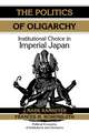 The Politics of Oligarchy: Institutional Choice in Imperial Japan