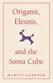 Origami, Eleusis, and the Soma Cube: Martin Gardner's Mathematical Diversions