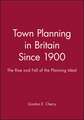 Town Planning in Britain Since 1900: The Rise and Fall of the Planning Ideal