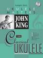 John King - The Classical Ukulele Jumpin' Jim's Ukulele Masters Series Book/Online Audio [With CD (Audio)]