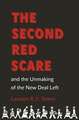 The Second Red Scare and the Unmaking of the New Deal Left