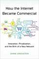 How the Internet Became Commercial – Innovation, Privatization, and the Birth of a New Network